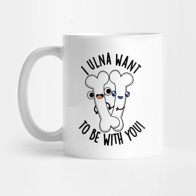 I Ulna Want To Be With You Funny Bone Puns by punnybone